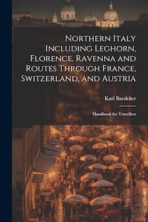 Front cover_Northern Italy Including Leghorn, Florence, Ravenna and Routes Through France, Switzerland, and Austria; Handbook for Travellers