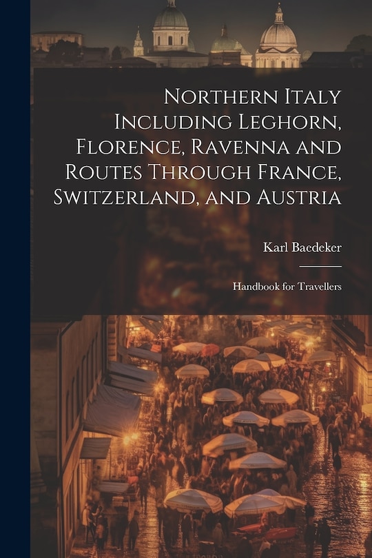 Front cover_Northern Italy Including Leghorn, Florence, Ravenna and Routes Through France, Switzerland, and Austria; Handbook for Travellers