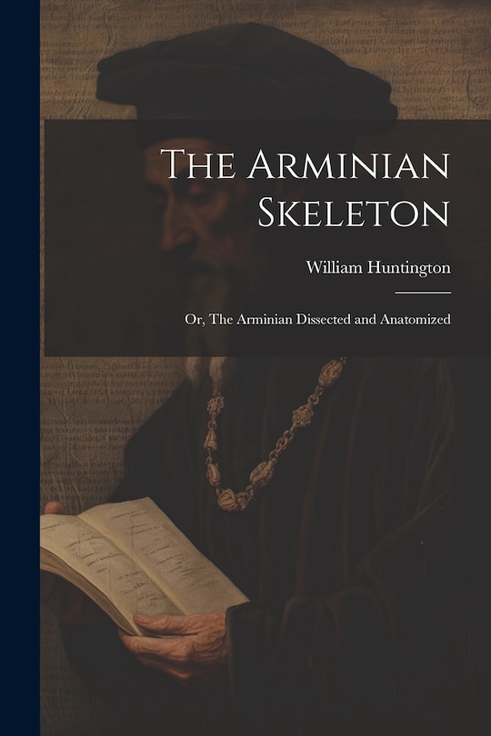Front cover_The Arminian Skeleton; or, The Arminian Dissected and Anatomized