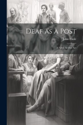 Deaf as a Post: A Farce, in one Act