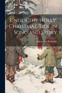 Couverture_Under the Holly. Christmas-tide in Song and Story