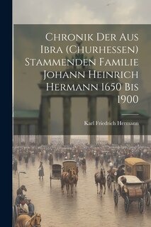 Couverture_Chronik der aus Ibra (Churhessen) Stammenden Familie Johann Heinrich Hermann 1650 bis 1900