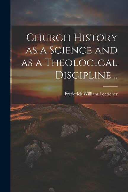Front cover_Church History as a Science and as a Theological Discipline ..