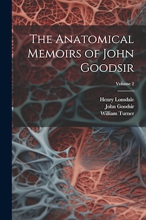 Couverture_The Anatomical Memoirs of John Goodsir; Volume 2