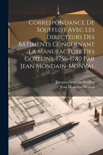 Correspondance de Soufflot avec les directeurs des bâtiments concernant la manufacture des Gobelins, 1756-1780 par Jean Mondain-Monval