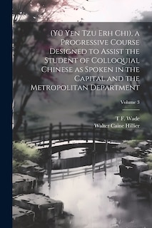 Front cover_(Yü Yen Tzu Erh Chi), a Progressive Course Designed to Assist the Student of Colloquial Chinese as Spoken in the Capital and the Metropolitan Department; Volume 3