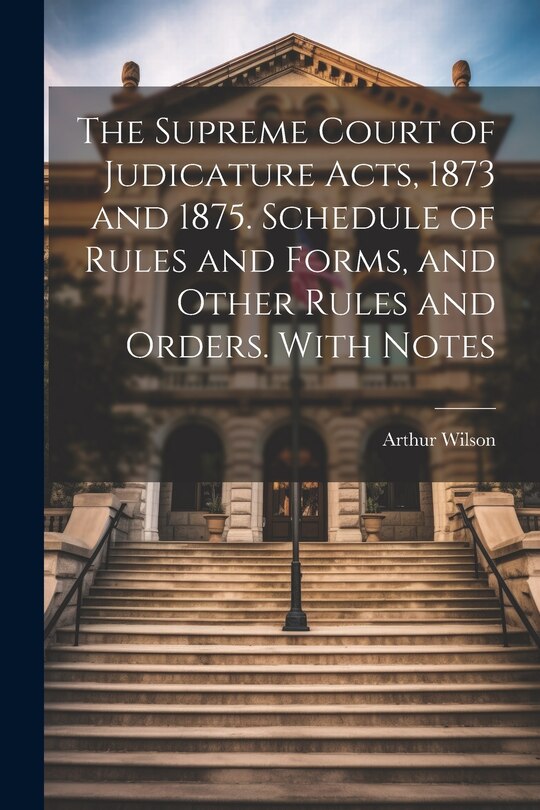 Couverture_The Supreme Court of Judicature Acts, 1873 and 1875. Schedule of Rules and Forms, and Other Rules and Orders. With Notes