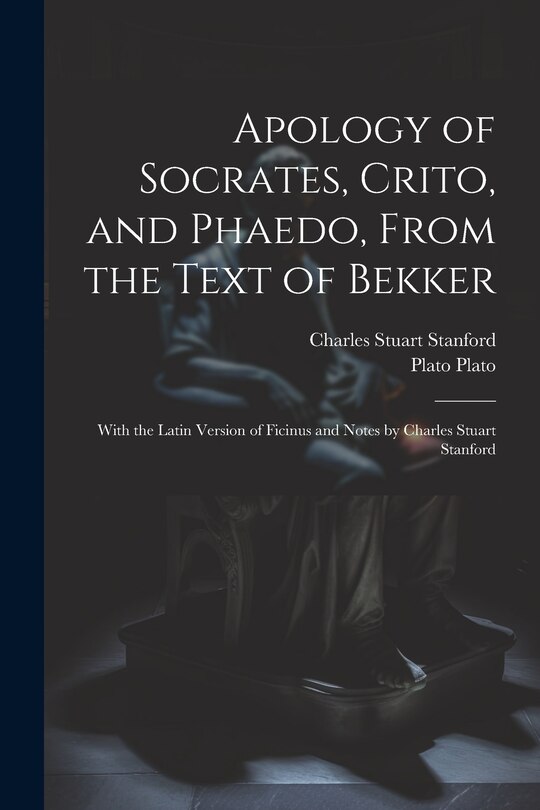 Front cover_Apology of Socrates, Crito, and Phaedo, From the Text of Bekker; With the Latin Version of Ficinus and Notes by Charles Stuart Stanford