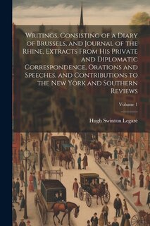 Couverture_Writings, Consisting of a Diary of Brussels, and Journal of the Rhine, Extracts From his Private and Diplomatic Correspondence, Orations and Speeches, and Contributions to the New York and Southern Reviews; Volume 1