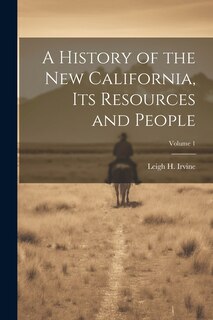 Front cover_A History of the new California, its Resources and People; Volume 1