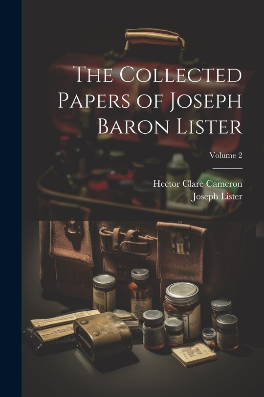 Front cover_The Collected Papers of Joseph Baron Lister; Volume 2