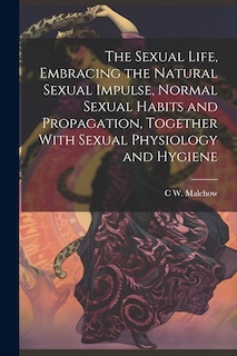 Front cover_The Sexual Life, Embracing the Natural Sexual Impulse, Normal Sexual Habits and Propagation, Together With Sexual Physiology and Hygiene