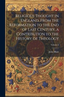 Couverture_Religious Thought in England, From the Reformation to the end of Last Century, a Contribution to the History of Theology; Volume 2