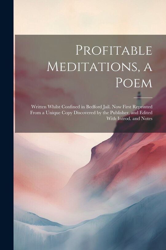 Front cover_Profitable Meditations, a Poem; Written Whilst Confined in Bedford Jail. Now First Reprinted From a Unique Copy Discovered by the Publisher, and Edited With Introd. and Notes