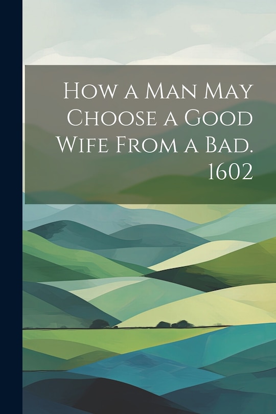 Front cover_How a man may Choose a Good Wife From a bad. 1602