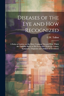Couverture_Diseases of the eye and how Recognized; a Series of Articles on the More Common Diseases With Which the Optician Meets in his Every-day Work-the Causes, Symptoms, Diagnosis and Outlines of Treatment