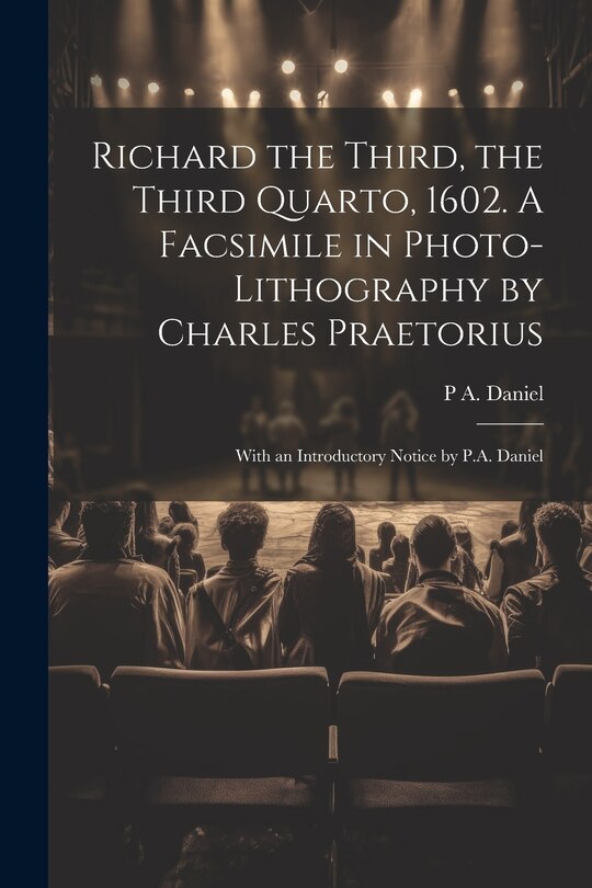 Front cover_Richard the Third, the Third Quarto, 1602. A Facsimile in Photo-lithography by Charles Praetorius; With an Introductory Notice by P.A. Daniel