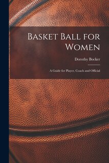 Couverture_Basket Ball for Women; a Guide for Player, Coach and Official