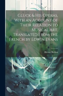 Front cover_Gluck & his Operas, With an Account of Their Relation to Musical art. Translated From the French by Edwin Evans