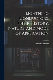 Lightning Conductors, Their History, Nature, and Mode of Application