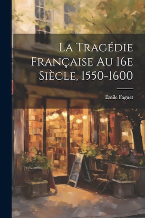 La tragédie française au 16e siècle, 1550-1600