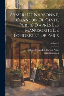 Aymeri de Narbonne, chanson de geste, publié d'après les manuscrits de Londres et de Paris; Volume 1