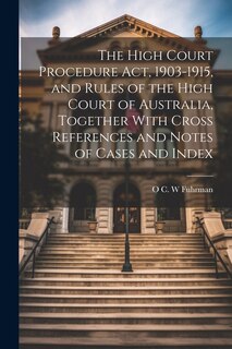 Couverture_The High Court Procedure Act, 1903-1915, and Rules of the High Court of Australia, Together With Cross References and Notes of Cases and Index