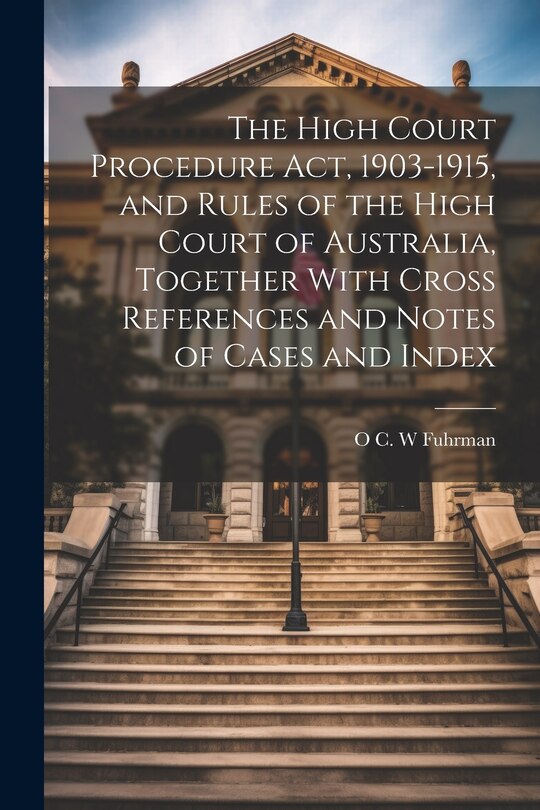 Couverture_The High Court Procedure Act, 1903-1915, and Rules of the High Court of Australia, Together With Cross References and Notes of Cases and Index