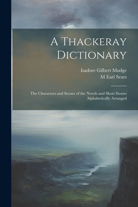 Front cover_A Thackeray Dictionary; the Characters and Scenes of the Novels and Short Stories Alphabetically Arranged