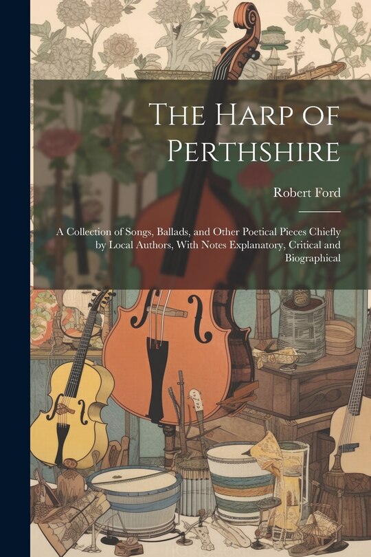 Front cover_The Harp of Perthshire; a Collection of Songs, Ballads, and Other Poetical Pieces Chiefly by Local Authors, With Notes Explanatory, Critical and Biographical
