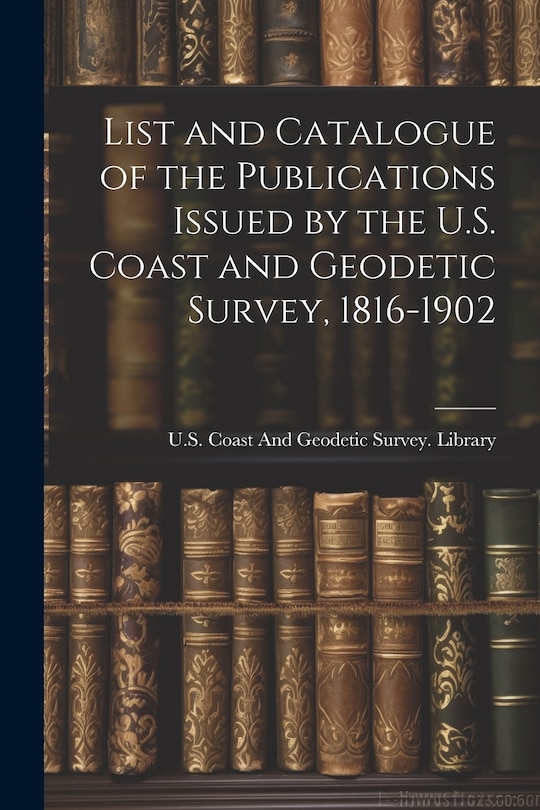 Couverture_List and Catalogue of the Publications Issued by the U.S. Coast and Geodetic Survey, 1816-1902