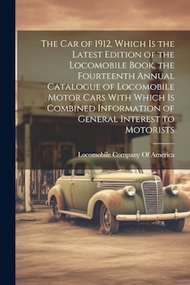 Couverture_The car of 1912, Which is the Latest Edition of the Locomobile Book, the Fourteenth Annual Catalogue of Locomobile Motor Cars With Which is Combined Information of General Interest to Motorists