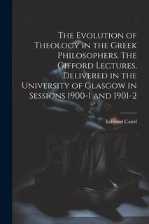 Front cover_The Evolution of Theology in the Greek Philosophers. The Gifford Lectures, Delivered in the University of Glasgow in Sessions 1900-1 and 1901-2