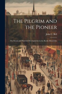 Front cover_The Pilgrim and the Pioneer; the Social and Material Developments in the Rocky Mountains