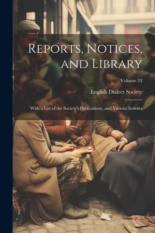 Couverture_Reports, Notices, and Library; With a List of the Society's Publications, and Various Indexes; Volume 33