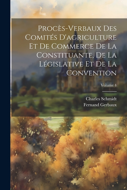 Front cover_Procès-verbaux des comités d'agriculture et de commerce de la Constituante, de la Législative et de la Convention; Volume 4