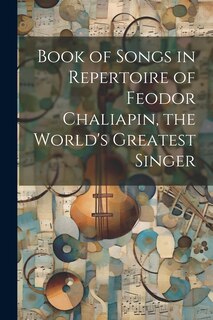 Front cover_Book of Songs in Repertoire of Feodor Chaliapin, the World's Greatest Singer