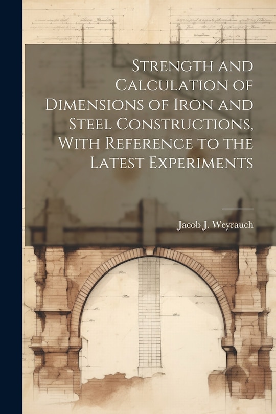 Couverture_Strength and Calculation of Dimensions of Iron and Steel Constructions, With Reference to the Latest Experiments