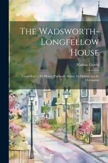 Front cover_The Wadsworth-Longfellow House; Longfellow's old Home, Portland, Maine; its History and its Occupants