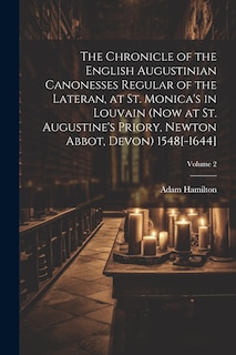 Front cover_The Chronicle of the English Augustinian Canonesses Regular of the Lateran, at St. Monica's in Louvain (now at St. Augustine's Priory, Newton Abbot, Devon) 1548[-1644]; Volume 2
