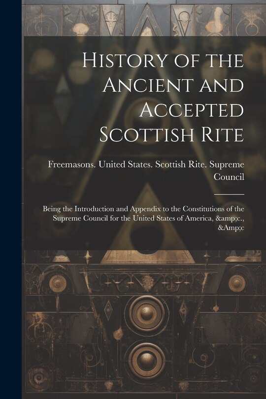 Couverture_History of the Ancient and Accepted Scottish Rite; Being the Introduction and Appendix to the Constitutions of the Supreme Council for the United States of America, &c., &c