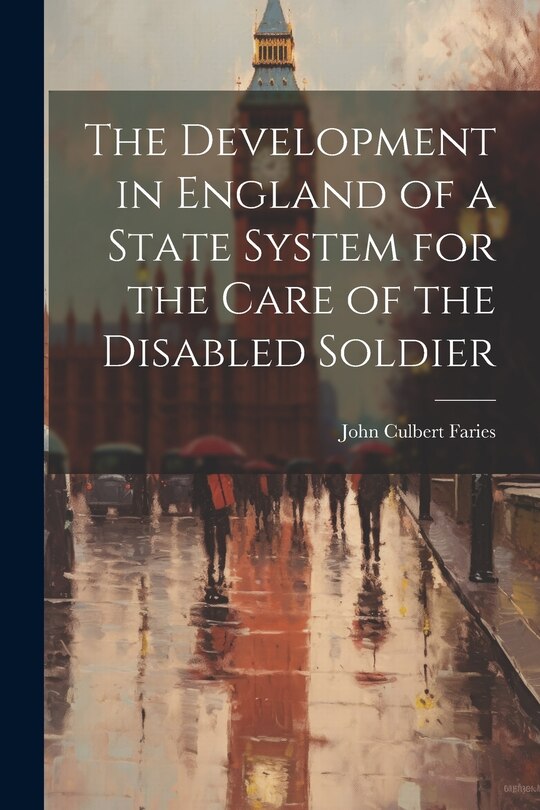 Front cover_The Development in England of a State System for the Care of the Disabled Soldier