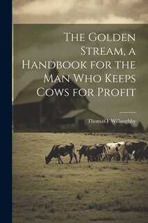 Front cover_The Golden Stream, a Handbook for the man who Keeps Cows for Profit