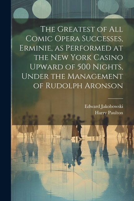 Couverture_The Greatest of all Comic Opera Successes, Erminie, as Performed at the New York Casino Upward of 500 Nights, Under the Management of Rudolph Aronson