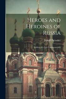 Front cover_Heroes and Heroines of Russia; Builders of a new Commonwealth