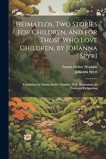 Front cover_Heimatlos, two Stories for Children, and for Those who Love Children, by Johanna Spyri; Translation by Emma Stelter Hopkins, With Illustrations by Frederick Richardson