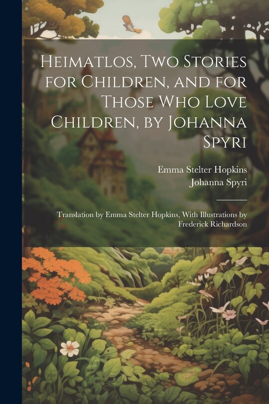 Front cover_Heimatlos, two Stories for Children, and for Those who Love Children, by Johanna Spyri; Translation by Emma Stelter Hopkins, With Illustrations by Frederick Richardson