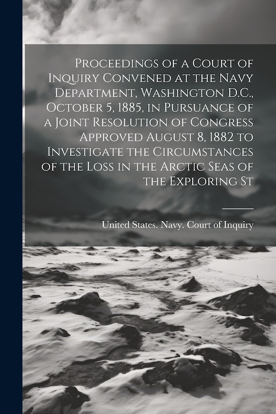 Couverture_Proceedings of a Court of Inquiry Convened at the Navy Department, Washington D.C., October 5, 1885, in Pursuance of a Joint Resolution of Congress Approved August 8, 1882 to Investigate the Circumstances of the Loss in the Arctic Seas of the Exploring St