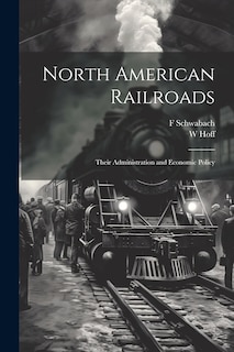 Front cover_North American Railroads; Their Administration and Economic Policy