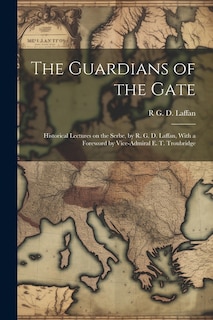 Couverture_The Guardians of the Gate; Historical Lectures on the Serbe, by R. G. D. Laffan, With a Foreword by Vice-Admiral E. T. Troubridge